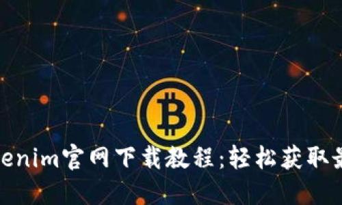 最新Tokenim官网下载教程：轻松获取最新版本