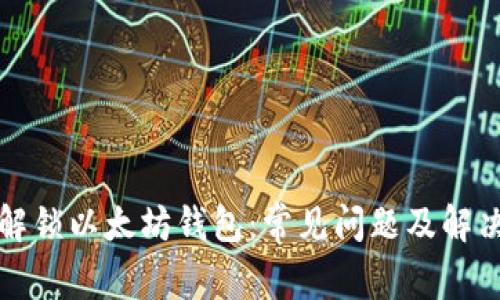 如何解锁以太坊钱包：常见问题及解决方案