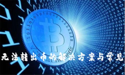Tokenim无法转出币的解决方案与常见问题解析