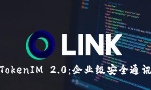 : 华为版TokenIM 2.0：企业级安全通讯的新时代