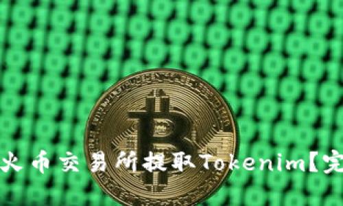 如何在火币交易所提取Tokenim？完整指南