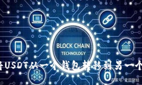 如何将USDT从一个钱包转移到另一个钱包？