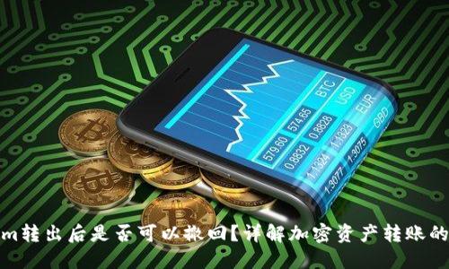Tokenim转出后是否可以撤回？详解加密资产转账的安全性