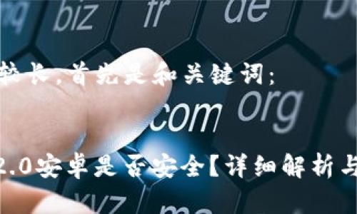 由于篇幅较长，首先是和关键词： 


Tokenim2.0安卓是否安全？详细解析与使用指南