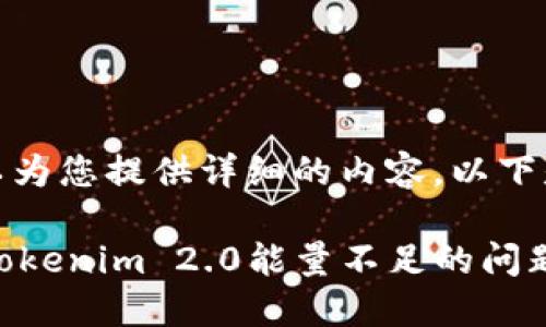 很好，我可以为您提供详细的内容。以下是相关信息：

 如何解决Tokenim 2.0能量不足的问题？
