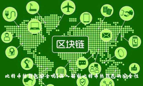 比特币热钱包安全吗？深入解析比特币热钱包的安全性