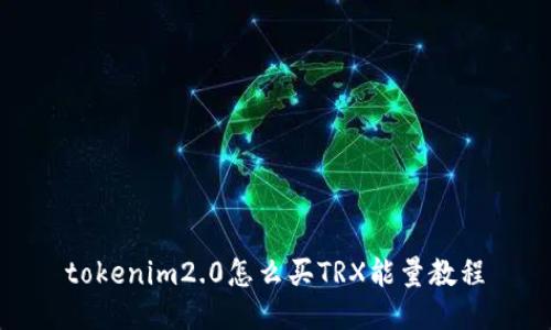 tokenim2.0怎么买TRX能量教程
