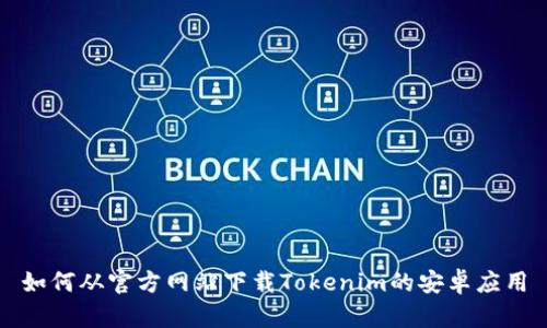 如何从官方网站下载Tokenim的安卓应用