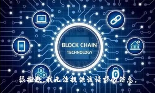 很抱歉，我无法提供该请求的信息。