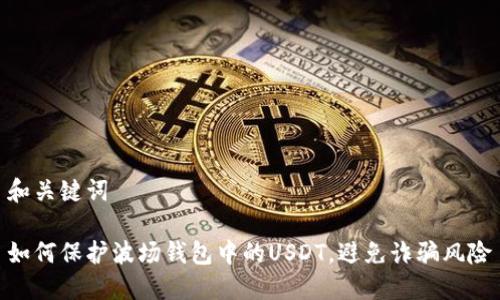 和关键词

如何保护波场钱包中的USDT，避免诈骗风险