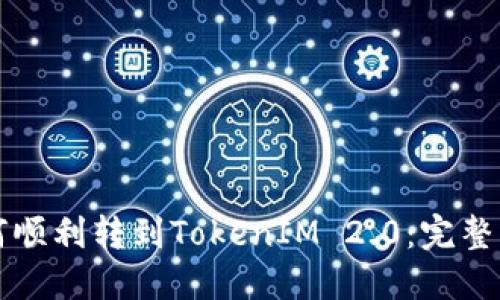 如何顺利转到TokenIM 2.0：完整指南