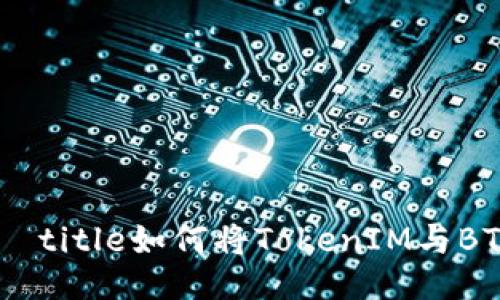 ทะเบียนฟรีtitle如何将TokenIM与BTC结合使用的全面指南