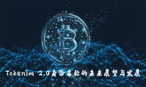 Tokenim 2.0身份名称的未来展望与发展