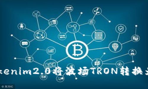 如何使用Tokenim2.0将波场TRON转换为以太坊ETH