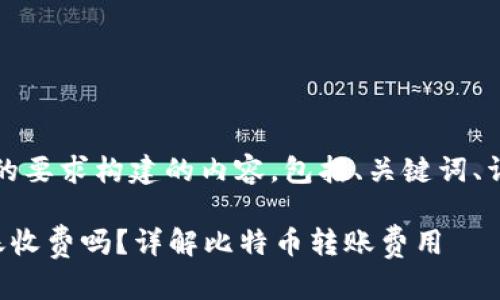 注意：以下是根据您的要求构建的内容，包括、关键词、详细介绍和相关问题。

比特币钱包之间转账收费吗？详解比特币转账费用