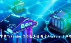 如何下载Tokenim 2.0及其适用