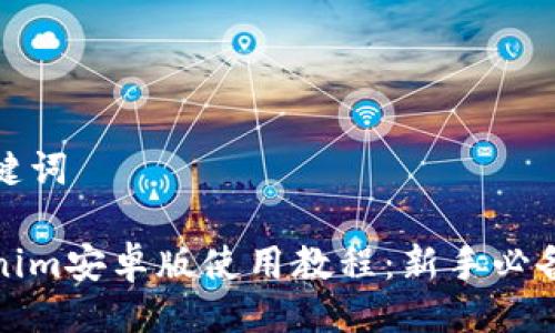 与关键词

Tokenim安卓版使用教程：新手必备指南