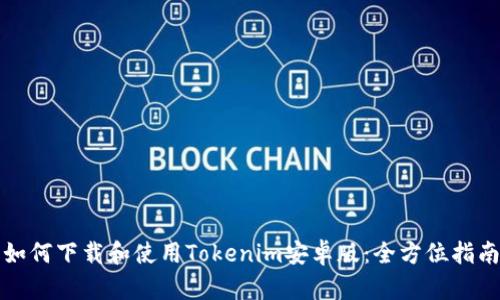 如何下载和使用Tokenim安卓版：全方位指南