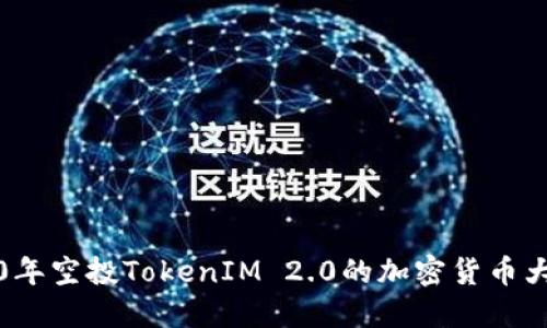 2020年空投TokenIM 2.0的加密货币大盘点