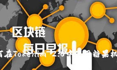 如何在Tokenim 2.0中使用糖果机制？