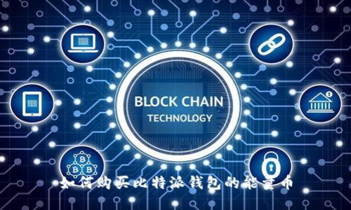 如何购买比特派钱包的能量币