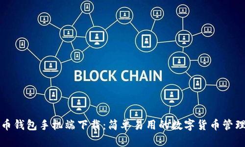 比特币钱包手机端下载：简单易用的数字货币管理工具