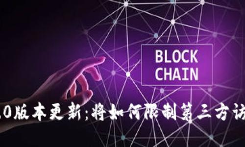 Tokenim 2.0版本更新：将如何限制第三方访问及其影响