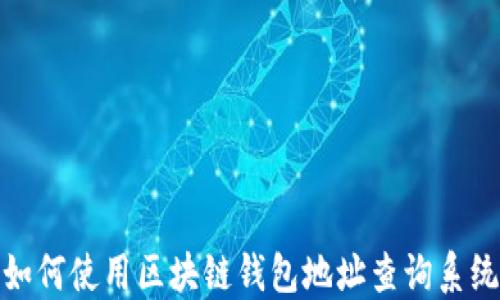 
如何使用区块链钱包地址查询系统