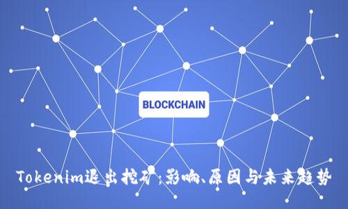 Tokenim退出挖矿：影响、原因与未来趋势