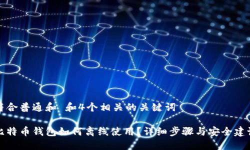 符合普通和 和4个相关的关键词

比特币钱包如何离线使用？详细步骤与安全建议