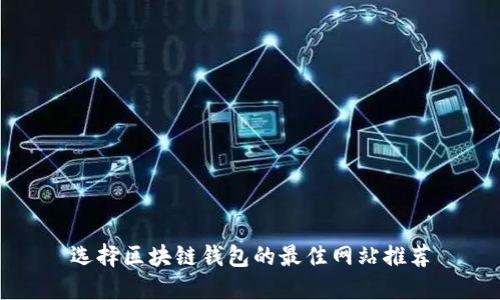 选择区块链钱包的最佳网站推荐