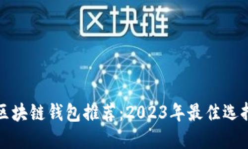 区块链钱包推荐：2023年最佳选择