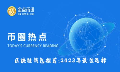 区块链钱包推荐：2023年最佳选择