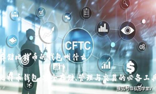 存储比特币的钱包叫什么

比特币钱包：安全存储、管理与交易的必备工具