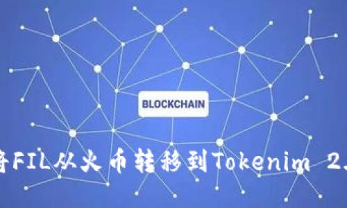 如何将FIL从火币转移到Tokenim 2.0钱包