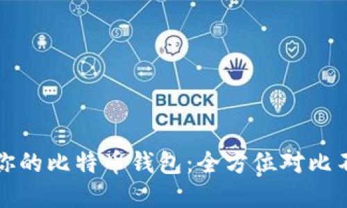 如何选择适合你的比特币钱包：全方位对比不同类型的钱包