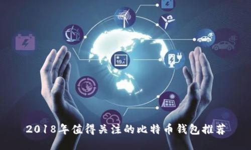 2018年值得关注的比特币钱包推荐