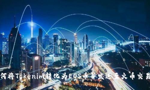 如何将Tokenim转化为EOS币并发送至火币交易所