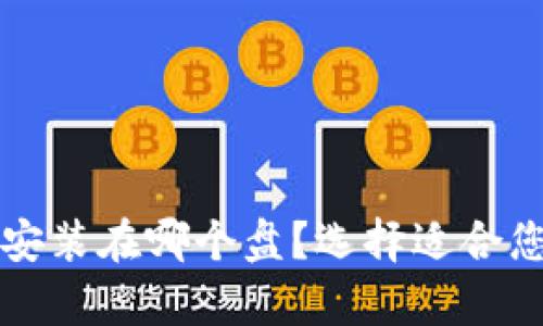 比特币钱包安装在哪个盘？选择适合您的存储方式