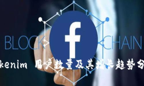 Tokenim 用户数量及其增长趋势分析