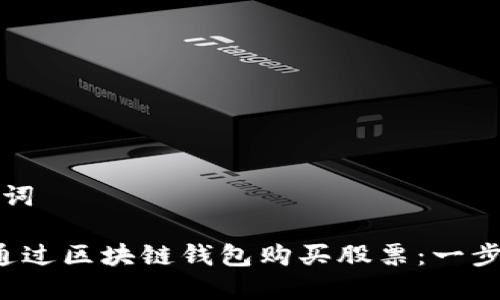 和关键词

 如何通过区块链钱包购买股票：一步步指导