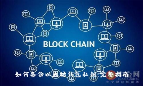 如何备份以太坊钱包私钥：完整指南