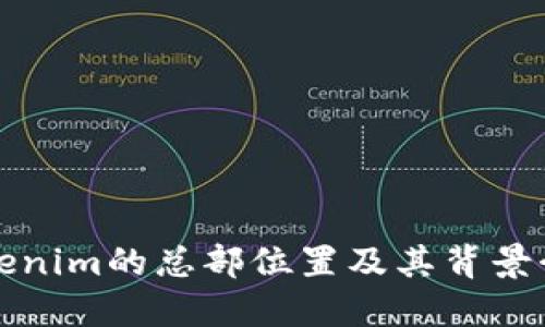 Tokenim的总部位置及其背景介绍