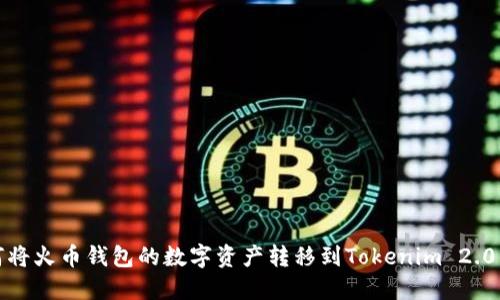 如何将火币钱包的数字资产转移到Tokenim 2.0钱包