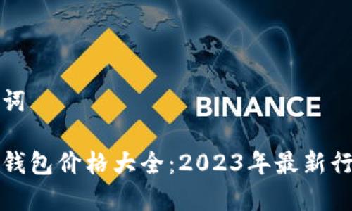 和关键词

区块链钱包价格大全：2023年最新行情分析