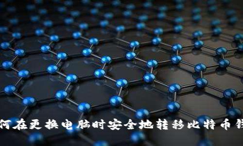 如何在更换电脑时安全地转移比特币钱包