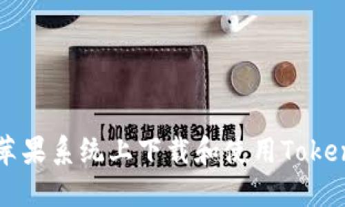 如何在苹果系统上下载和使用Tokenim应用