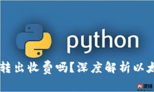 以太坊钱包转出收费吗？深度解析以太坊转账费用