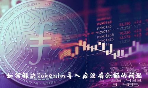 如何解决Tokenim导入后没有余额的问题