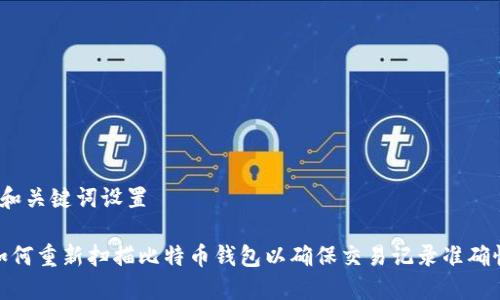  和关键词设置 

如何重新扫描比特币钱包以确保交易记录准确性